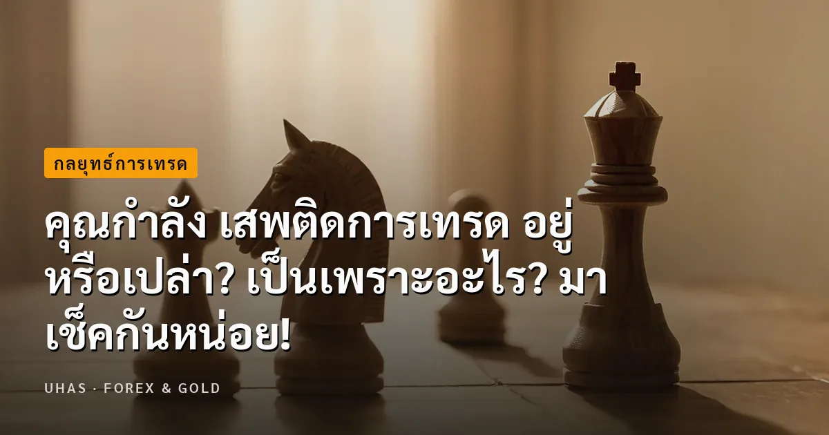 คุณกำลัง เสพติดการเทรด อยู่หรือเปล่า? เป็นเพราะอะไร? มาเช...
