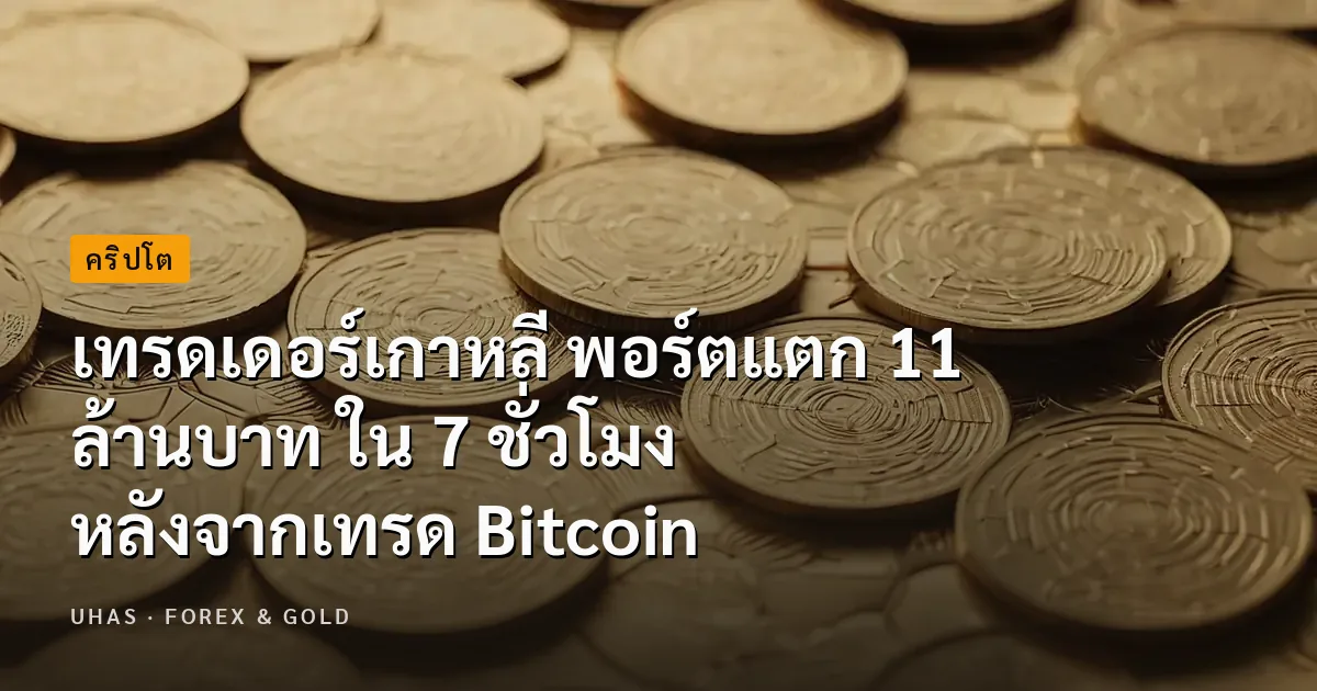 เทรดเดอร์เกาหลี พอร์ตแตก 11 ล้านบาท ใน 7 ชั่วโมง หลังจากเ...